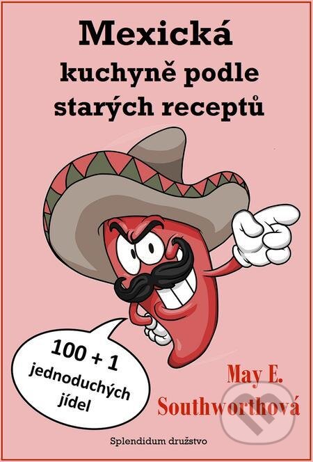 E-kniha: Mexická kuchyně podle starých receptů (May E. Southworthová). Splendidum družstvo E-kniha: Mexická kuchyně podle starých receptů (May E. Southworthová). Splendidum družstvo