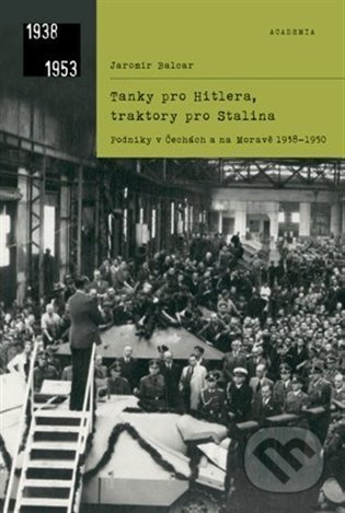 Kniha: Tanky pro Hitlera, traktory pro Stalina (Jaromír Balcar). Academia, 2022 Kniha: Tanky pro Hitlera, traktory pro Stalina (Jaromír Balcar). Academia, 2022