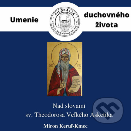 Audiokniha: Nad slovami sv. Theodorosa Veľkého Asketika (Miron Keruľ-Kmec). Filokalia, 2022 Audiokniha: Nad slovami sv. Theodorosa Veľkého Asketika (Miron Keruľ-Kmec). Filokalia, 2022