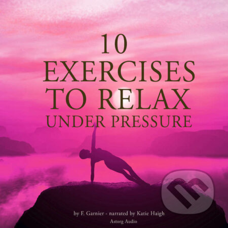 Audiokniha: 10 Exercises to Relax Under Pressure (EN) (Frédéric Garnier). Saga Egmont, 2022 Audiokniha: 10 Exercises to Relax Under Pressure (EN) (Frédéric Garnier). Saga Egmont, 2022