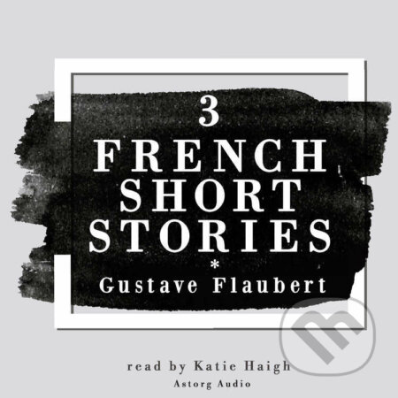 Audiokniha: 3 French Short Stories by Gustave Flaubert (EN) (Gustave Flaubert). Saga Egmont, 2022 Audiokniha: 3 French Short Stories by Gustave Flaubert (EN) (Gustave Flaubert). Saga Egmont, 2022