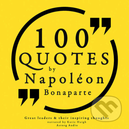 Audiokniha: 100 Quotes by Napoleon Bonaparte (EN) (Napoleon Bonaparte). Saga Egmont, 2022 Audiokniha: 100 Quotes by Napoleon Bonaparte (EN) (Napoleon Bonaparte). Saga Egmont, 2022