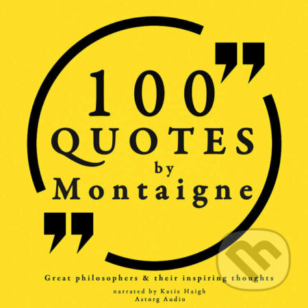 Audiokniha: 100 Quotes by Montaigne: Great Philosophers & Their Inspiring Thoughts (EN) (Michel de Montaigne). Saga Egmont, 2022 Audiokniha: 100 Quotes by Montaigne: Great Philosophers & Their Inspiring Thoughts (EN) (Michel de Montaigne). Saga Egmont, 2022