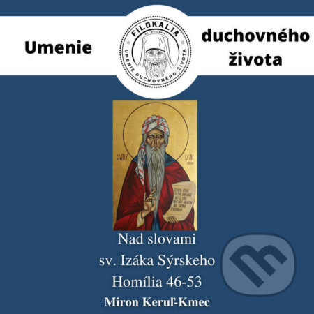 Audiokniha: Nad slovami sv. Izáka Sýrskeho - Homília 46 – 53 (Miron Keruľ-Kmec). Filokalia, 2022 Audiokniha: Nad slovami sv. Izáka Sýrskeho - Homília 46 – 53 (Miron Keruľ-Kmec). Filokalia, 2022