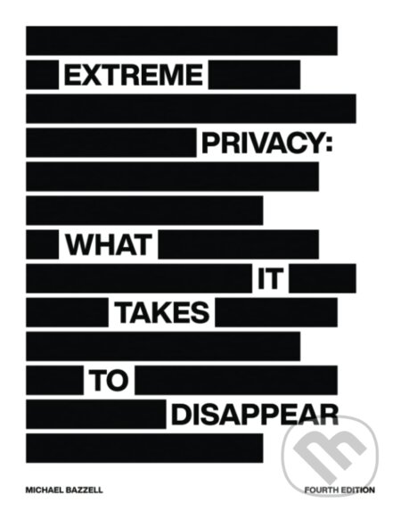 Kniha: Extreme Privacy: What It Takes to Disappear (Michael Bazzell). Independently Published, 2022 Kniha: Extreme Privacy: What It Takes to Disappear (Michael Bazzell). Independently Published, 2022