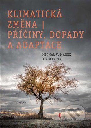 Kniha: Klimatická změna - příčiny, dopady a adaptace (Michal V. Marek). Academia, 2022 Kniha: Klimatická změna - příčiny, dopady a adaptace (Michal V. Marek). Academia, 2022