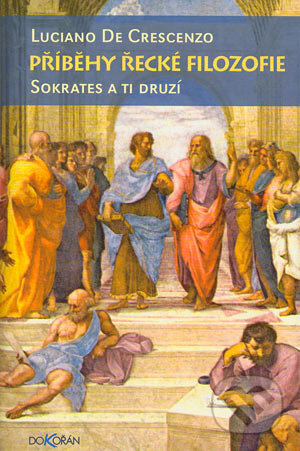 Příběhy řecké filosofie - Luciano De Crescenzo, Dokořán, 2004