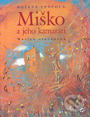Kniha: Miško a jeho kamaráti (Božena Lenčová). Vydavateľstvo Matice slovenskej, 2004 Kniha: Miško a jeho kamaráti (Božena Lenčová). Vydavateľstvo Matice slovenskej, 2004