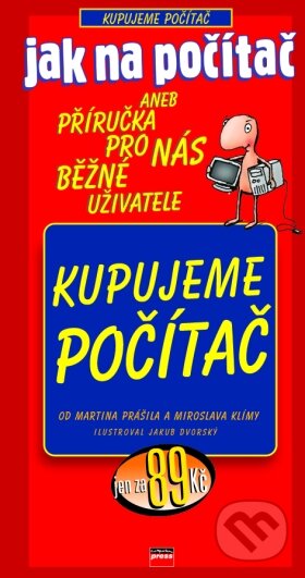 Kniha: Jak na počítač Kupujeme počítač (Martin Prášil a Miroslav Klíma). Computer Press Kniha: Jak na počítač Kupujeme počítač (Martin Prášil a Miroslav Klíma). Computer Press