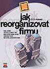 Kniha: Jak reorganizovat firmu (D.E. Hussey). Computer Press, 2001 Kniha: Jak reorganizovat firmu (D.E. Hussey). Computer Press, 2001