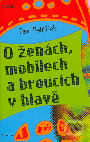 Kniha: O ženách, mobilech a broucích v hlavě (Petr Petříček). Motto, 2004 Kniha: O ženách, mobilech a broucích v hlavě (Petr Petříček). Motto, 2004