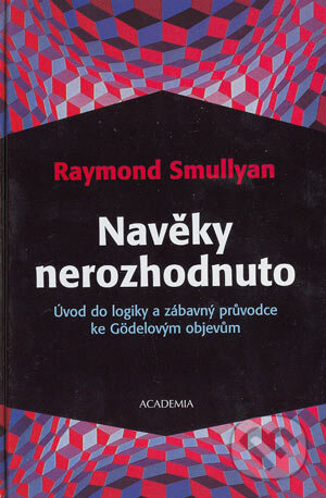 Kniha: Navěky nerozhodnuto (Raymond Smullyan). Academia, 2003 Kniha: Navěky nerozhodnuto (Raymond Smullyan). Academia, 2003