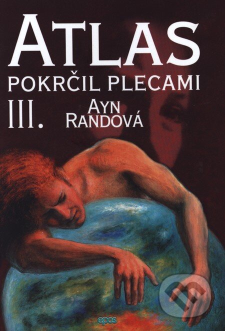 Kniha: Atlas pokrčil plecami III. (Ayn Rand). Epos, 2003 Kniha: Atlas pokrčil plecami III. (Ayn Rand). Epos, 2003