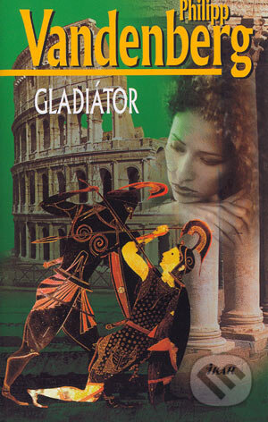 Kniha: Gladiátor (Philipp Vandenberg). Ikar, 2004 Kniha: Gladiátor (Philipp Vandenberg). Ikar, 2004