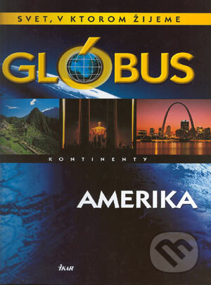 Kniha: Glóbus - Amerika kontinenty (Autorský kolektiv). Ikar, 2004 Kniha: Glóbus - Amerika kontinenty (Autorský kolektiv). Ikar, 2004