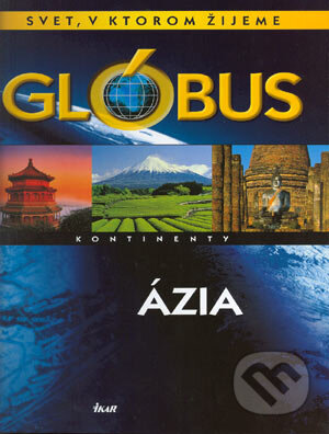 Kniha: Glóbus - Ázia kontinenty (Autorský kolektív). Ikar, 2004 Kniha: Glóbus - Ázia kontinenty (Autorský kolektív). Ikar, 2004