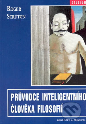 Kniha: Průvodce inteligentního člověka filosofií (Roger Scruton). Barrister & Principal, 2003 Kniha: Průvodce inteligentního člověka filosofií (Roger Scruton). Barrister & Principal, 2003