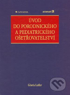 Kniha: Úvod do porodnického a pediatrického ošetřovatelství (Gloria Leifer). Grada, 2004 Kniha: Úvod do porodnického a pediatrického ošetřovatelství (Gloria Leifer). Grada, 2004