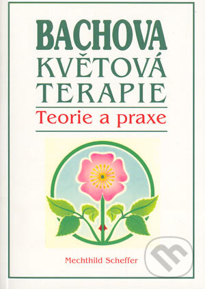 Kniha: Bachova květová terapie (Mechthild Scheffer). Pragma, 2006 Kniha: Bachova květová terapie (Mechthild Scheffer). Pragma, 2006