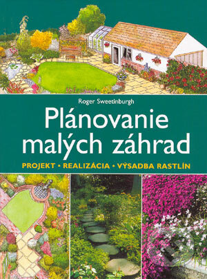 Kniha: Plánovanie malých záhrad (Roger Sweetinburgh). Slovart, 2004 Kniha: Plánovanie malých záhrad (Roger Sweetinburgh). Slovart, 2004