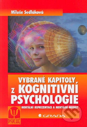 Kniha: Vybrané kapitoly z kognitivní psychologie (Miluše Sedláková). Grada, 2004 Kniha: Vybrané kapitoly z kognitivní psychologie (Miluše Sedláková). Grada, 2004