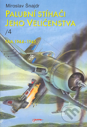 Kniha: Palubní stíhači Jeho Veličenstva - 4. díl (Miroslav Šnajdr). Jota, 2004 Kniha: Palubní stíhači Jeho Veličenstva - 4. díl (Miroslav Šnajdr). Jota, 2004