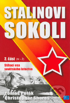 Kniha: Stalinovi sokoli 2. část (M-Ž) (Tomáš Polák a Christopher Shores). Deus, 2004 Kniha: Stalinovi sokoli 2. část (M-Ž) (Tomáš Polák a Christopher Shores). Deus, 2004