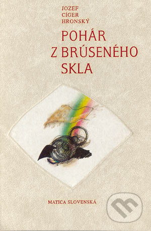 Kniha: Pohár z brúseného skla (Jozef Cíger Hronský). Vydavateľstvo Matice slovenskej, 2004 Kniha: Pohár z brúseného skla (Jozef Cíger Hronský). Vydavateľstvo Matice slovenskej, 2004