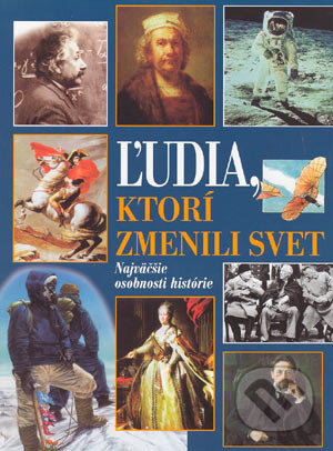 Kniha: Ľudia, ktorí zmenili svet (Autorský kolektív). Cesty, 2004 Kniha: Ľudia, ktorí zmenili svet (Autorský kolektív). Cesty, 2004
