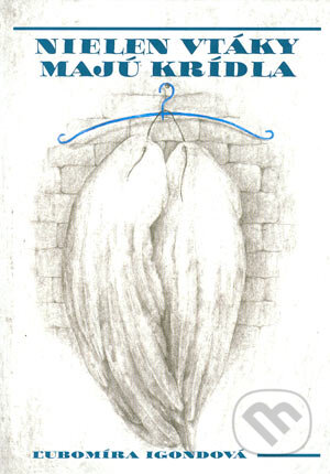 Kniha: Nielen vtáky majú krídla (Ľubomíra Igondová). ARTREAL sro, 2003 Kniha: Nielen vtáky majú krídla (Ľubomíra Igondová). ARTREAL sro, 2003
