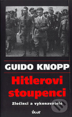 Kniha: Hitlerovi stoupenci (Guido Knopp). Ikar CZ, 2004 Kniha: Hitlerovi stoupenci (Guido Knopp). Ikar CZ, 2004
