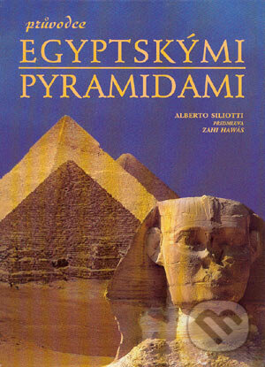 Kniha: Průvodce egyptskými pyramidami (Alberto Siliotti). Slovart CZ, 2004 Kniha: Průvodce egyptskými pyramidami (Alberto Siliotti). Slovart CZ, 2004