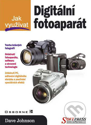 Kniha: Jak využívat digitální fotoaparát (Dave Johnson). SoftPress, 2003 Kniha: Jak využívat digitální fotoaparát (Dave Johnson). SoftPress, 2003