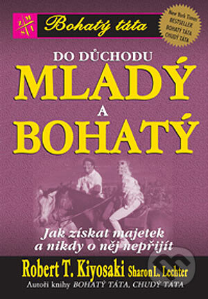 Kniha: Do důchodu mladý a bohatý (Robert T. Kiyosaki a Sharon L. Lechter). Pragma, 2004 Kniha: Do důchodu mladý a bohatý (Robert T. Kiyosaki a Sharon L. Lechter). Pragma, 2004