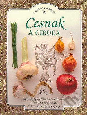 Kniha: Cesnak a cibuľa (Jill Normanová). Slovart, 2004 Kniha: Cesnak a cibuľa (Jill Normanová). Slovart, 2004