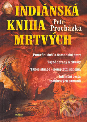 Kniha: Indiánská kniha mrtvých (Petr Procházka). Eminent, 2004 Kniha: Indiánská kniha mrtvých (Petr Procházka). Eminent, 2004