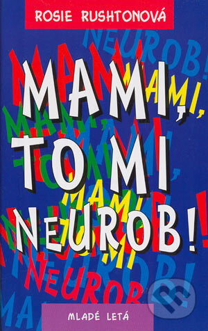 Kniha: Mami, to mi neurob! (Rosie Rushtonová). Slovenské pedagogické nakladateľstvo - Mladé letá, 2004 Kniha: Mami, to mi neurob! (Rosie Rushtonová). Slovenské pedagogické nakladateľstvo - Mladé letá, 2004