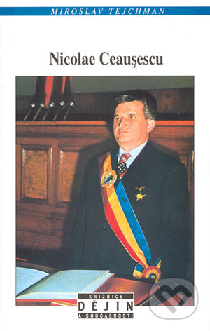 Kniha: Nicolae Ceauşescu (Miroslav Tejchman). Nakladatelství Lidové noviny, 2004 Kniha: Nicolae Ceauşescu (Miroslav Tejchman). Nakladatelství Lidové noviny, 2004