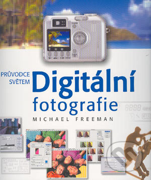 Kniha: Digitální fotografie (Michael Freeman). Svojtka&Co., 2004 Kniha: Digitální fotografie (Michael Freeman). Svojtka&Co., 2004