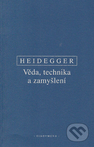 Kniha: Věda, technika, zamyšlení (Martin Heidegger). OIKOYMENH, 2004 Kniha: Věda, technika, zamyšlení (Martin Heidegger). OIKOYMENH, 2004