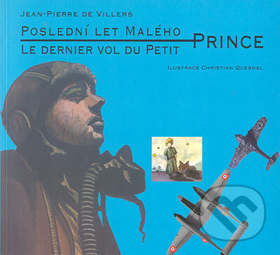 Kniha: Poslední let malého prince - Le dernier vol du Petit Prince (Jean Pierre de Villers). Pragma, 2004 Kniha: Poslední let malého prince - Le dernier vol du Petit Prince (Jean Pierre de Villers). Pragma, 2004
