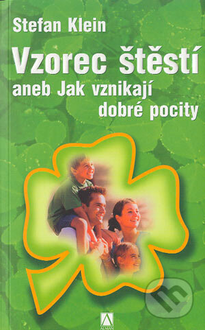 Kniha: Vzorec štěstí aneb Jak vznikají dobré pocity (Stefan Klein). Alman, 2004 Kniha: Vzorec štěstí aneb Jak vznikají dobré pocity (Stefan Klein). Alman, 2004