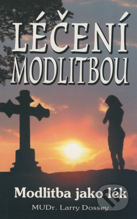 Kniha: Léčení modlitbou (MUDr. Larry Dossey). Eko-konzult, 2004 Kniha: Léčení modlitbou (MUDr. Larry Dossey). Eko-konzult, 2004