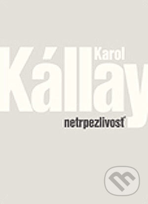 Kniha: Netrpezlivosť (Karol Kállay). Slovart, 2004 Kniha: Netrpezlivosť (Karol Kállay). Slovart, 2004