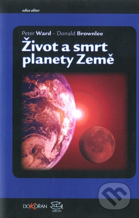 Život a smrt planety Země - Peter Ward, Donald Brownlee, Dokořán, 2004