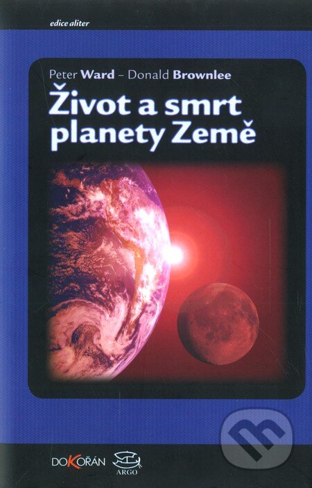 Kniha: Život a smrt planety Země (Donald Brownlee a Peter Ward). Dokořán, 2004 Kniha: Život a smrt planety Země (Donald Brownlee a Peter Ward). Dokořán, 2004