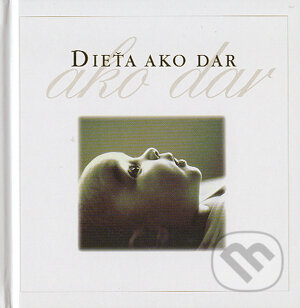 Kniha: Dieťa ako dar (Helen Exley). Slovart, 2004 Kniha: Dieťa ako dar (Helen Exley). Slovart, 2004