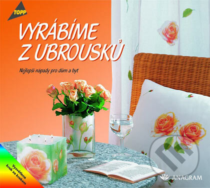 Kniha: Vyrábíme z ubrousků (Autorský kolektív). Anagram, 2003 Kniha: Vyrábíme z ubrousků (Autorský kolektív). Anagram, 2003