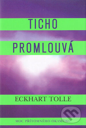 Kniha: Ticho promlouvá (Eckhart Tolle). Pragma, 2004 Kniha: Ticho promlouvá (Eckhart Tolle). Pragma, 2004