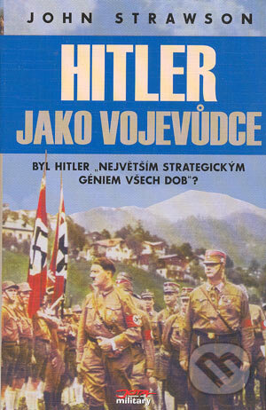 Kniha: Hitler jako vojevůdce (John Strawson). Jota, 2004 Kniha: Hitler jako vojevůdce (John Strawson). Jota, 2004